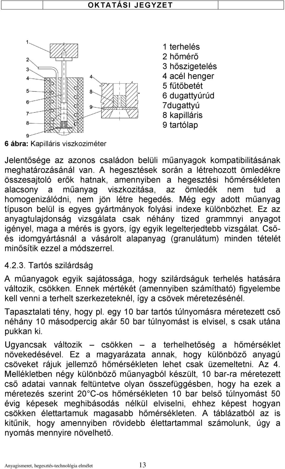 A hegesztések során a létrehozott ömledékre összesajtoló erők hatnak, amennyiben a hegesztési hőmérsékleten alacsony a műanyag viszkozitása, az ömledék nem tud a homogenizálódni, nem jön létre