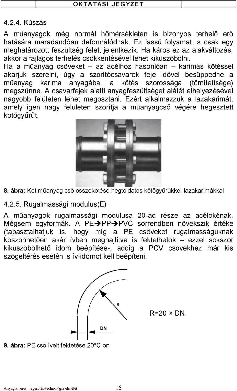 Ha a műanyag csöveket az acélhoz hasonlóan karimás kötéssel akarjuk szerelni, úgy a szorítócsavarok feje idővel besüppedne a műanyag karima anyagába, a kötés szorossága (tömítettsége) megszűnne.