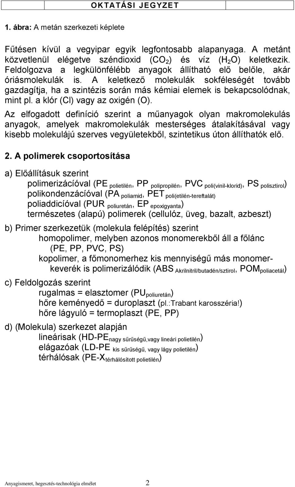 A keletkező molekulák sokféleségét tovább gazdagítja, ha a szintézis során más kémiai elemek is bekapcsolódnak, mint pl. a klór (Cl) vagy az oxigén (O).