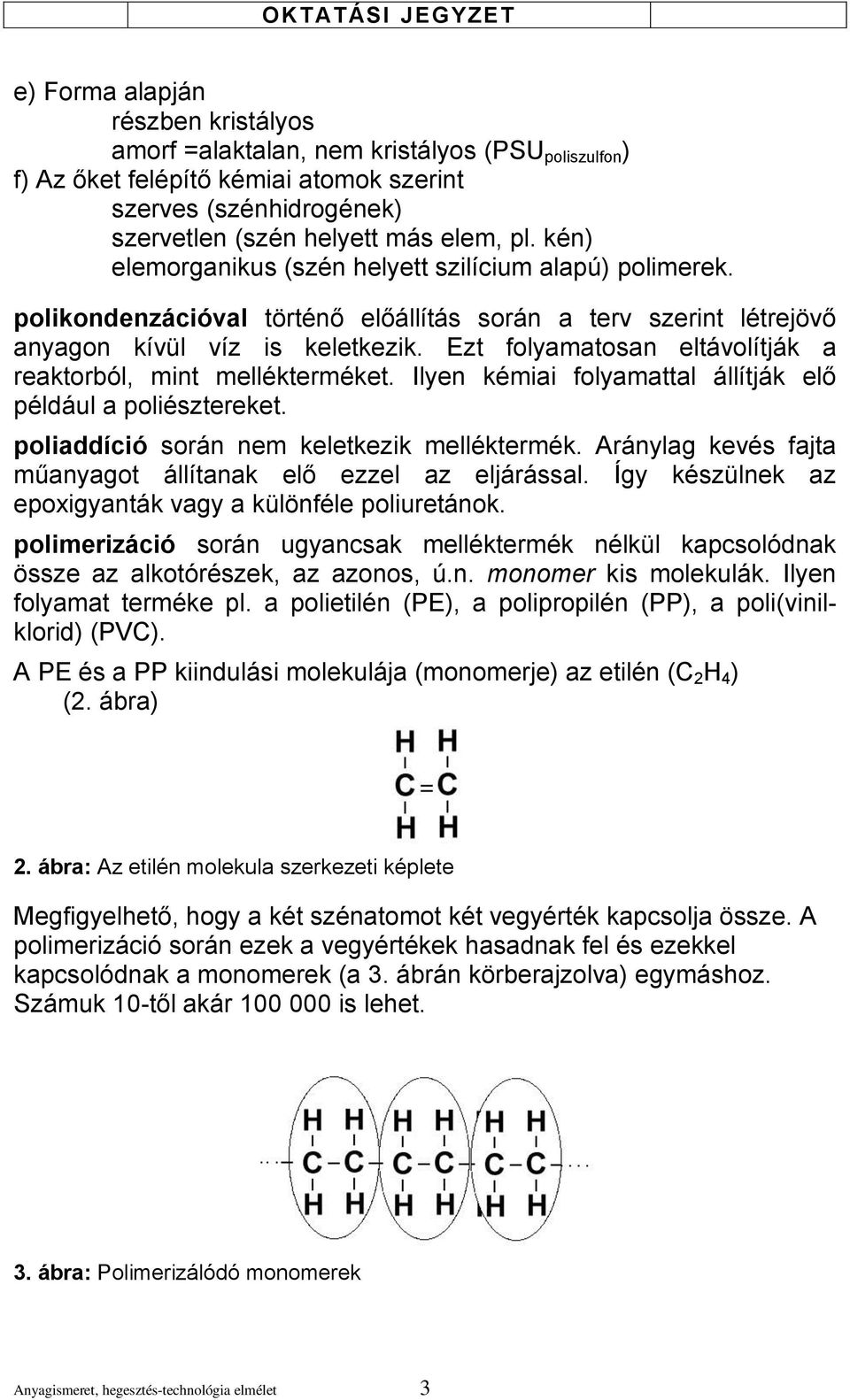 Ezt folyamatosan eltávolítják a reaktorból, mint mellékterméket. Ilyen kémiai folyamattal állítják elő például a poliésztereket. poliaddíció során nem keletkezik melléktermék.