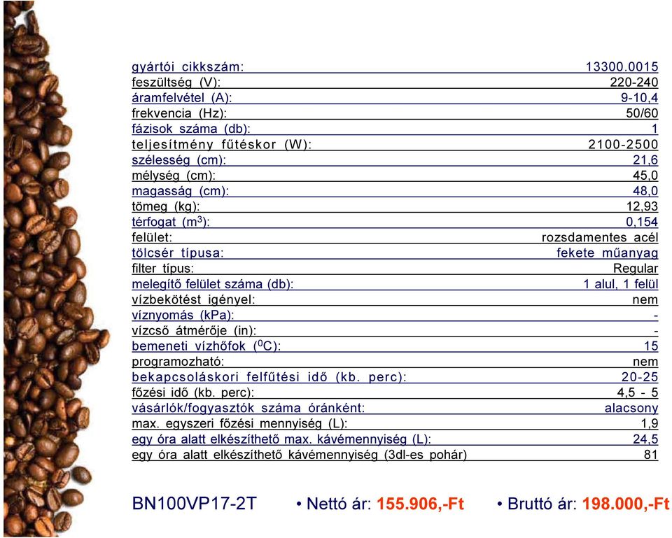 tömeg (kg): 12,93 térfogat (m 3 ): 0,154 felület: rozsdamentes acél tölcsér típusa: fekete műanyag filter típus: Regular melegítő felület száma (db): 1 alul, 1 felül vízbekötést igényel: nem