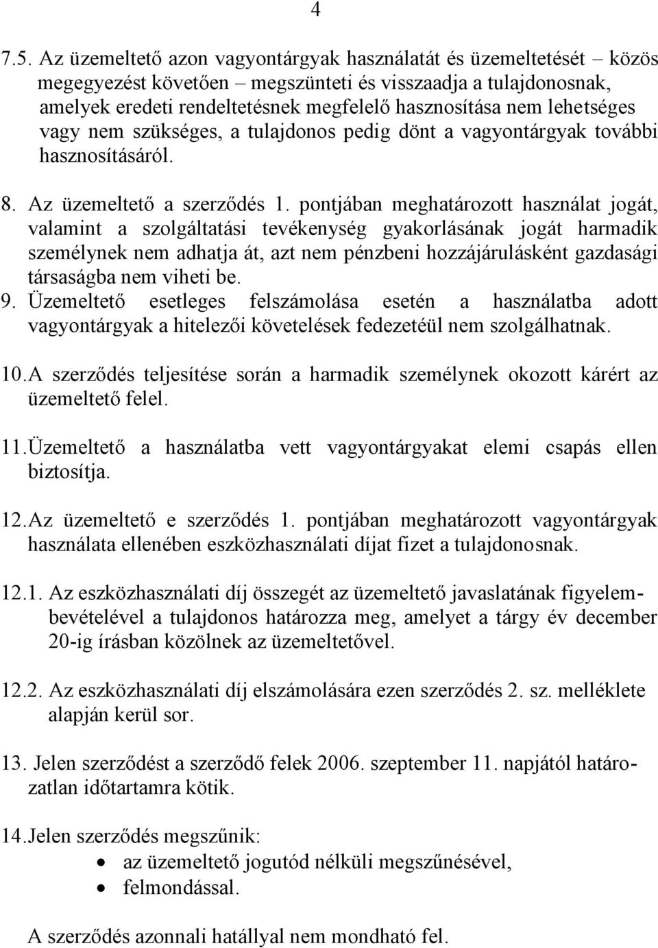 lehetséges vagy nem szükséges, a tulajdonos pedig dönt a vagyontárgyak további hasznosításáról. 8. Az üzemeltető a szerződés 1.