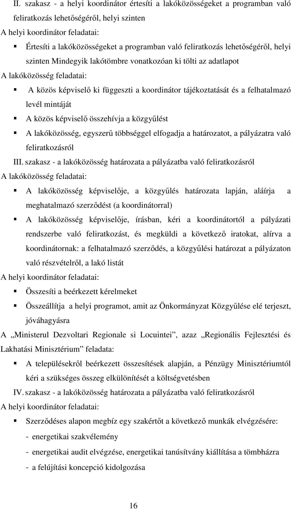 felhatalmazó levél mintáját A közös képviselő összehívja a közgyűlést A lakóközösség, egyszerű többséggel elfogadja a határozatot, a pályázatra való feliratkozásról III.