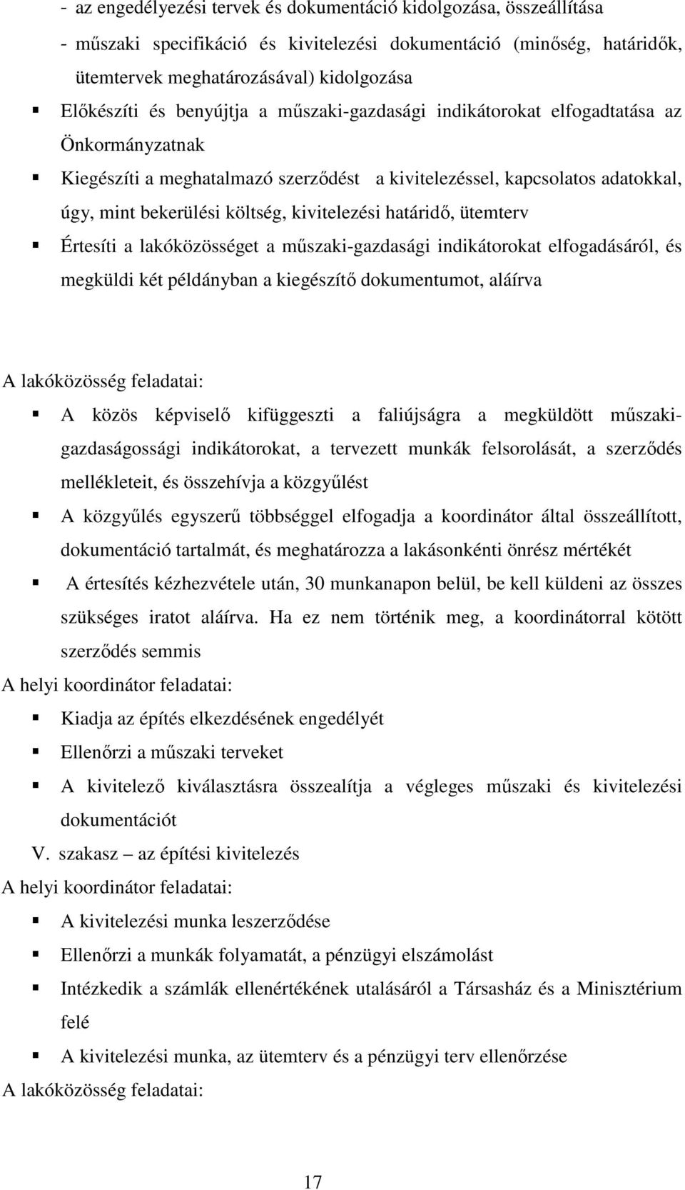 határidő, ütemterv Értesíti a lakóközösséget a műszaki-gazdasági indikátorokat elfogadásáról, és megküldi két példányban a kiegészítő dokumentumot, aláírva A lakóközösség feladatai: A közös képviselő