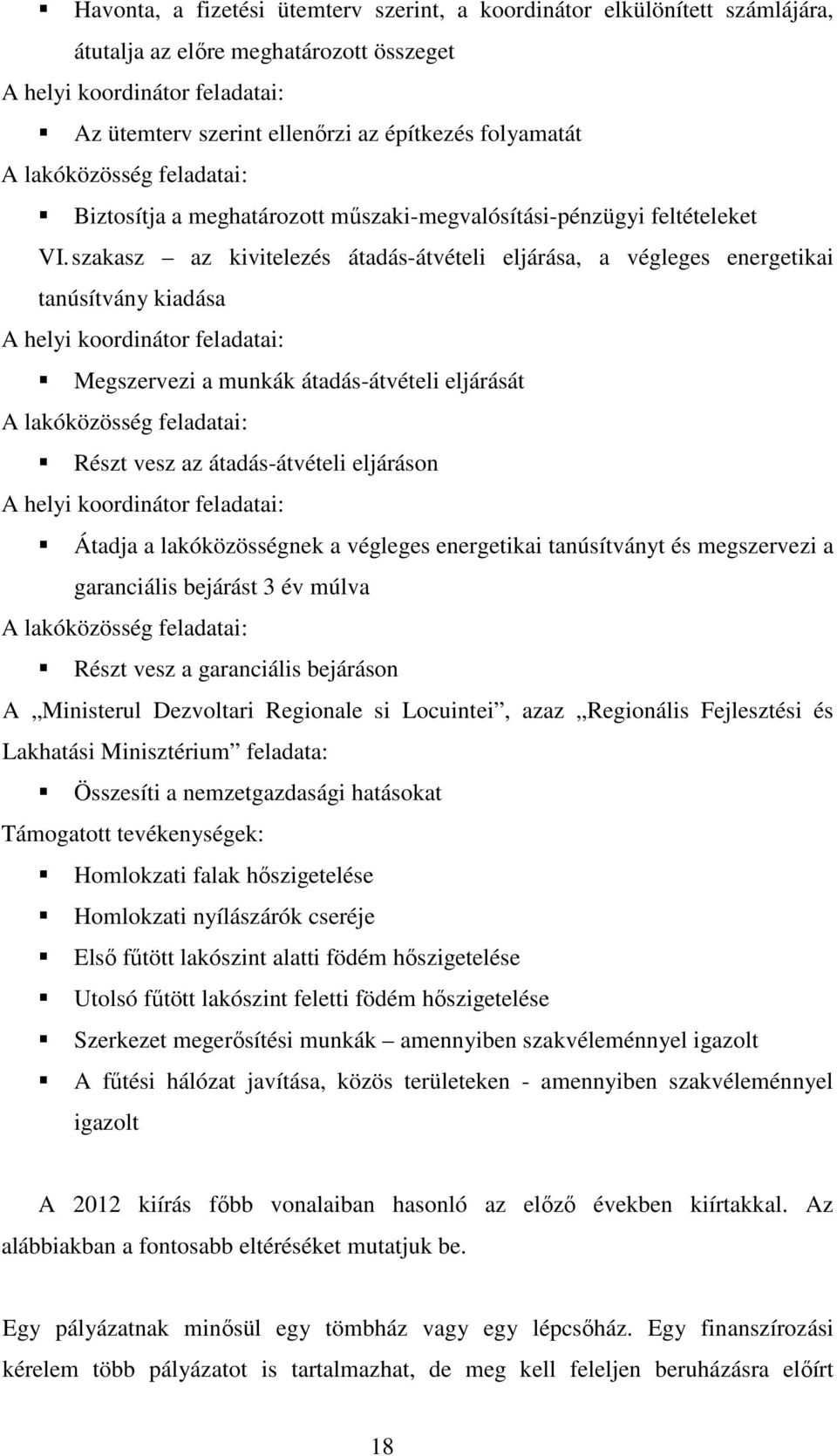 szakasz az kivitelezés átadás-átvételi eljárása, a végleges energetikai tanúsítvány kiadása A helyi koordinátor feladatai: Megszervezi a munkák átadás-átvételi eljárását A lakóközösség feladatai: