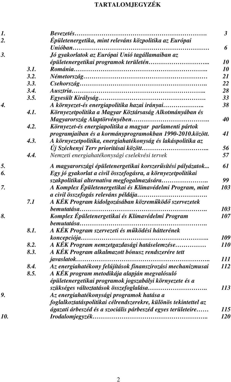 . 40 4.2. Környezet-és energiapolitika a magyar parlamenti pártok programjaiban és a kormányprogramokban 1990-2010.között. 41 4.3.