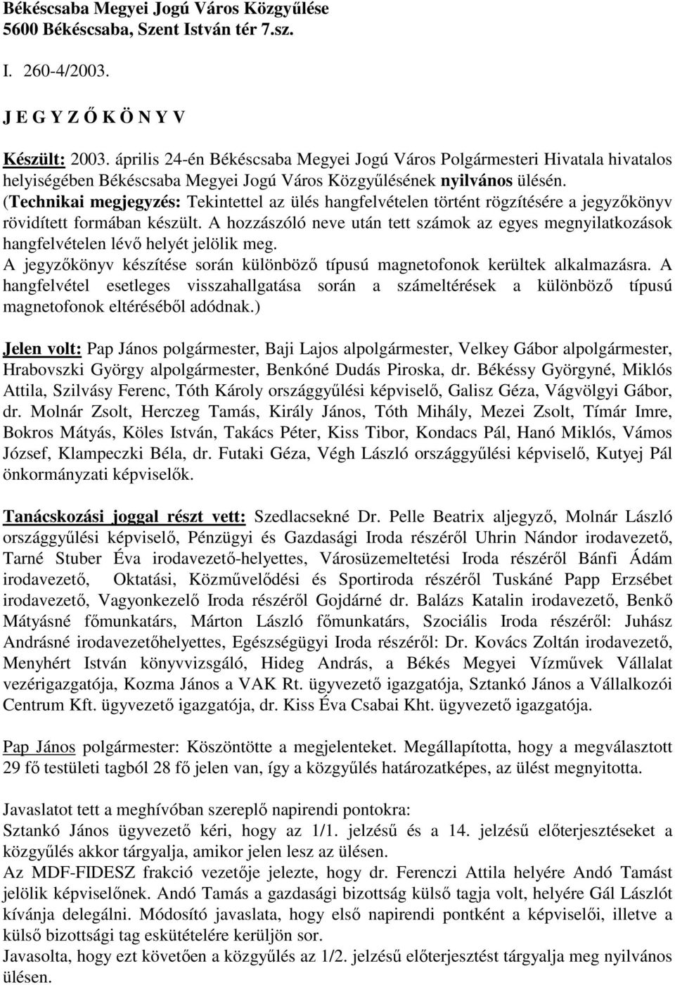 (Technikai megjegyzés: Tekintettel az ülés hangfelvételen történt rögzítésére a jegyzıkönyv rövidített formában készült.