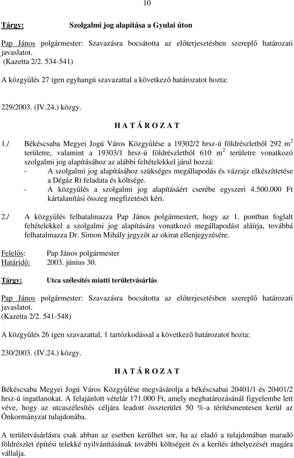 / Békéscsaba Megyei Jogú Város Közgyőlése a 19302/2 hrsz-ú földrészletbıl 292 m 2 területre, valamint a 19303/1 hrsz-ú földrészletbıl 610 m 2 területre vonatkozó szolgalmi jog alapításához az alábbi