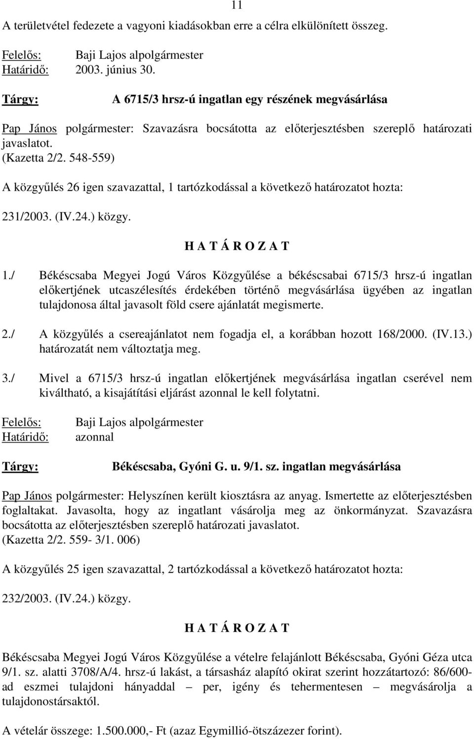 548-559) A közgyőlés 26 igen szavazattal, 1 tartózkodással a következı határozatot hozta: 231/2003. (IV.24.) közgy. H A T Á R O Z A T 1.