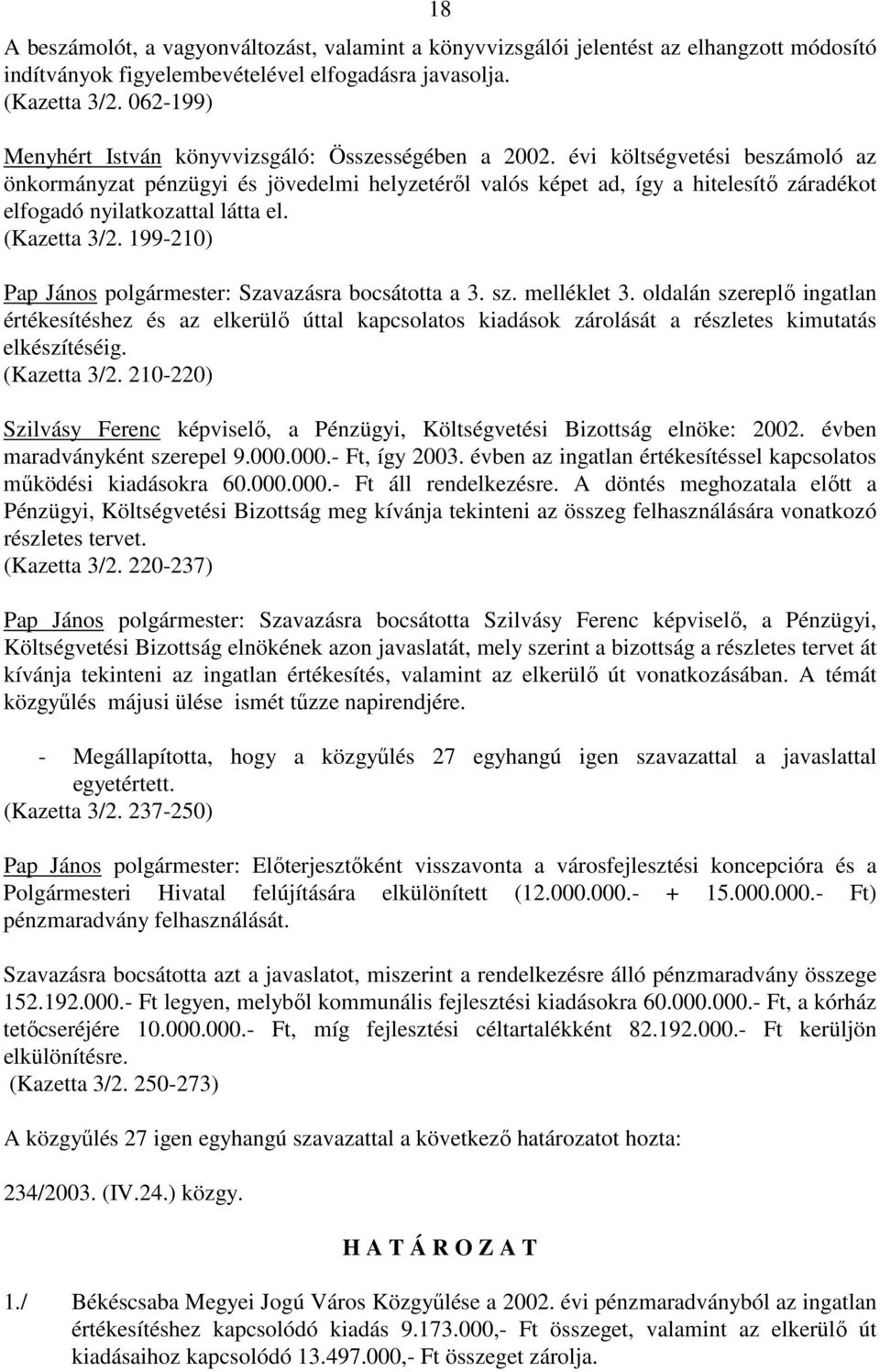 évi költségvetési beszámoló az önkormányzat pénzügyi és jövedelmi helyzetérıl valós képet ad, így a hitelesítı záradékot elfogadó nyilatkozattal látta el. (Kazetta 3/2.