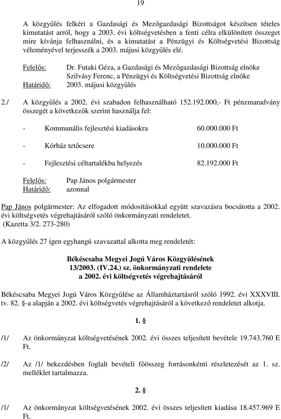 Felelıs: Határidı: Dr. Futaki Géza, a Gazdasági és Mezıgazdasági Bizottság elnöke Szilvásy Ferenc, a Pénzügyi és Költségvetési Bizottság elnöke 2003. májusi közgyőlés 2./ A közgyőlés a 2002.