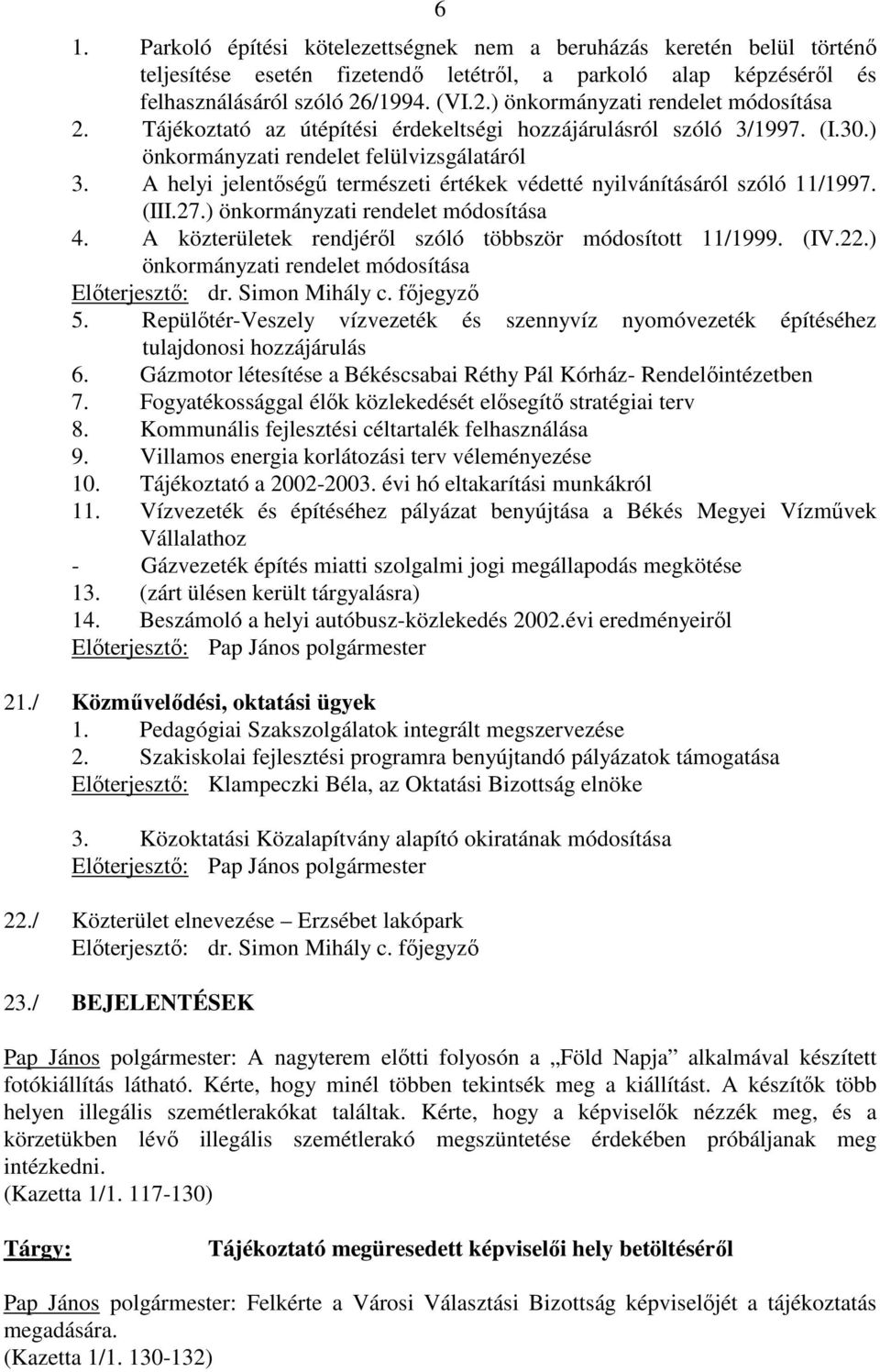 A helyi jelentıségő természeti értékek védetté nyilvánításáról szóló 11/1997. (III.27.) önkormányzati rendelet módosítása 4. A közterületek rendjérıl szóló többször módosított 11/1999. (IV.22.