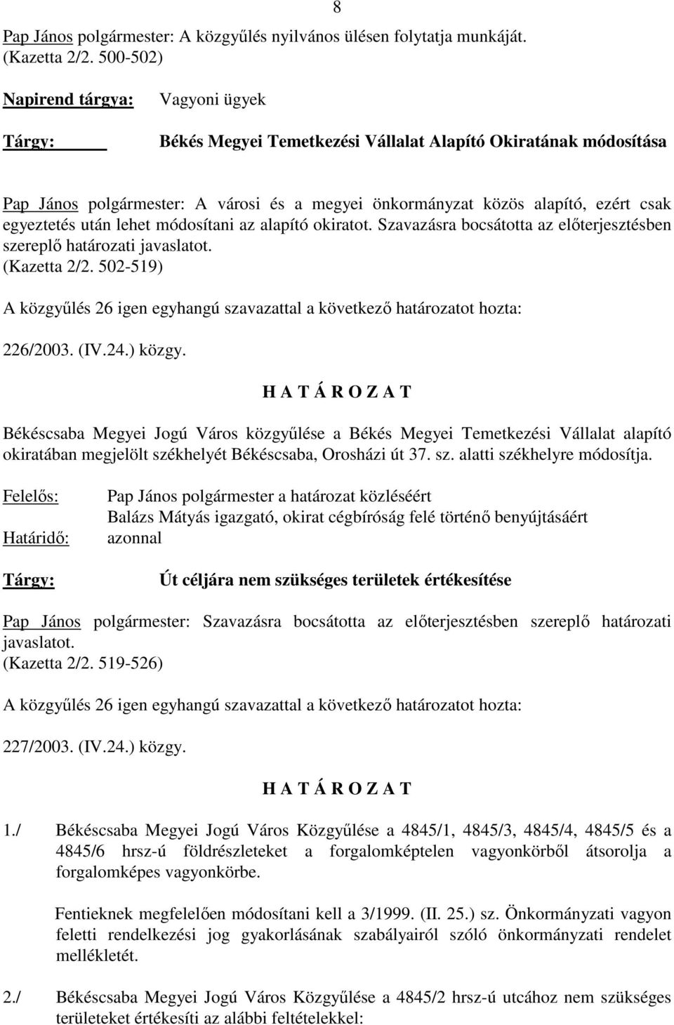 egyeztetés után lehet módosítani az alapító okiratot. Szavazásra bocsátotta az elıterjesztésben szereplı határozati javaslatot. (Kazetta 2/2.