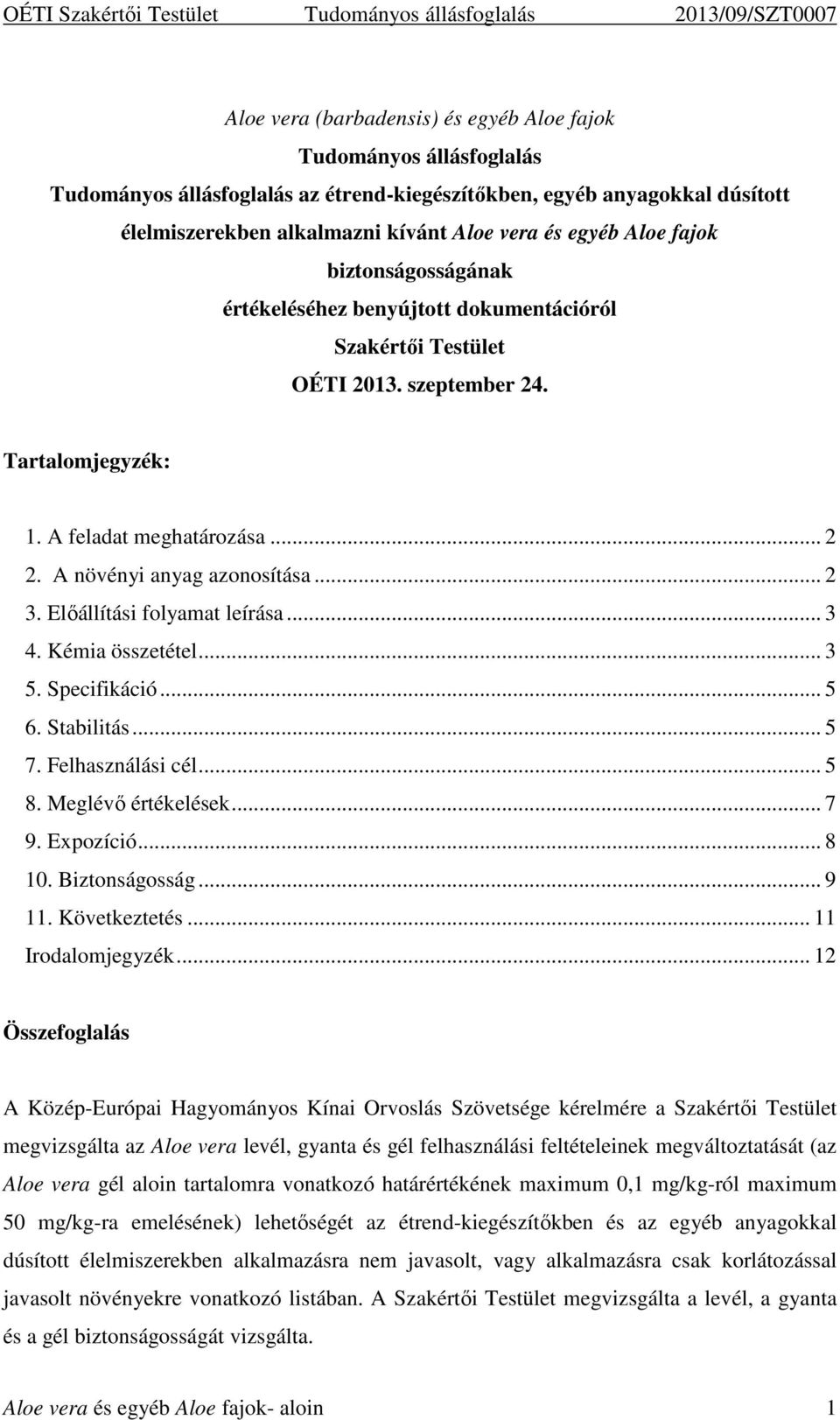 .. 2 3. Előállítási folyamat leírása... 3 4. Kémia összetétel... 3 5. Specifikáció... 5 6. Stabilitás... 5 7. Felhasználási cél... 5 8. Meglévő értékelések... 7 9. Expozíció... 8 10. Biztonságosság.