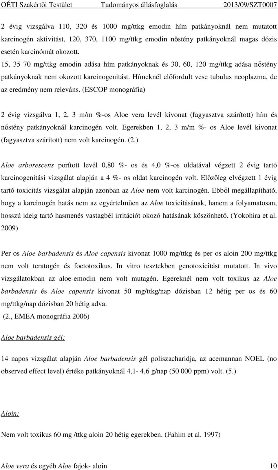 (ESCOP monográfia) 2 évig vizsgálva 1, 2, 3 m/m %-os Aloe vera levél kivonat (fagyasztva szárított) hím és nőstény patkányoknál karcinogén volt.