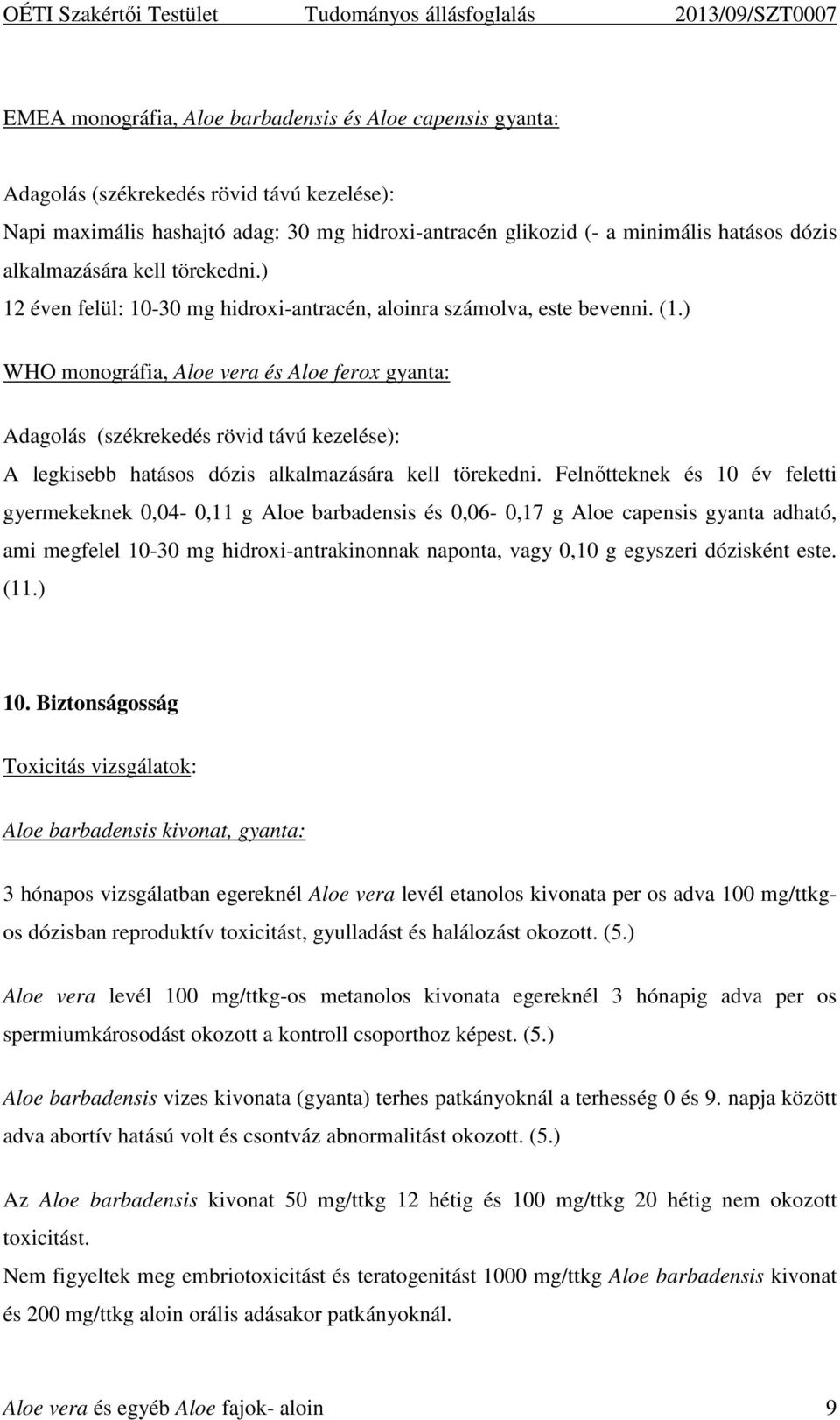 ) WHO monográfia, Aloe vera és Aloe ferox gyanta: Adagolás (székrekedés rövid távú kezelése): A legkisebb hatásos dózis alkalmazására kell törekedni.