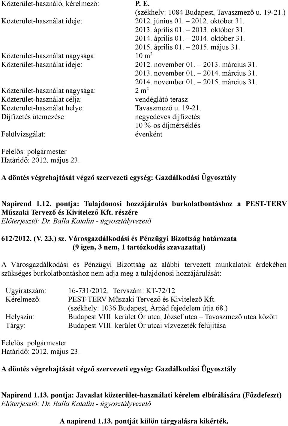 2013. november 01. 2014. március 31. 2014. november 01. 2015. március 31. Közterület-használat nagysága: 2 m 2 Közterület-használat célja: vendéglátó terasz Közterület-használat helye: Tavaszmező u.