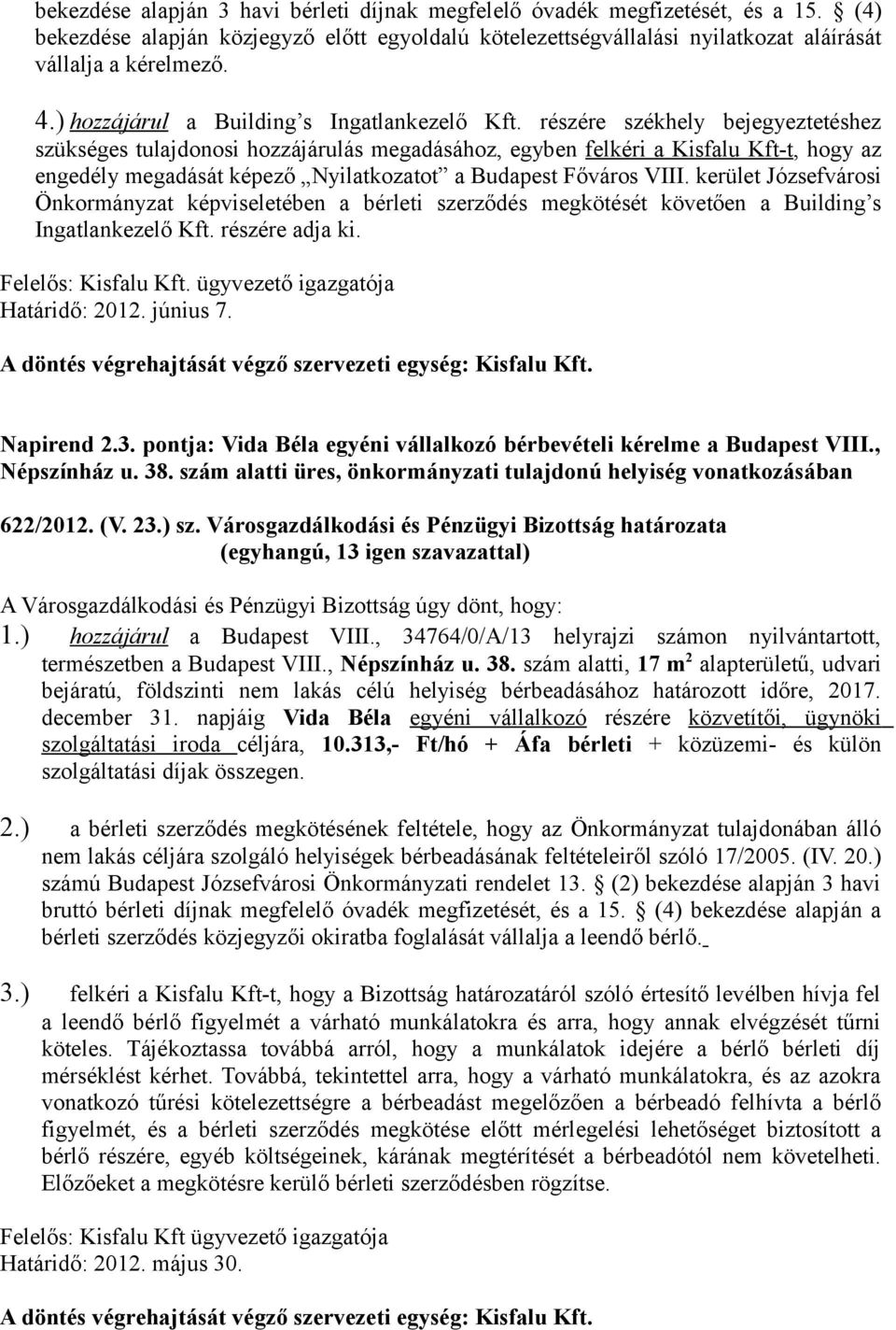 részére székhely bejegyeztetéshez szükséges tulajdonosi hozzájárulás megadásához, egyben felkéri a Kisfalu Kft-t, hogy az engedély megadását képező Nyilatkozatot a Budapest Főváros VIII.