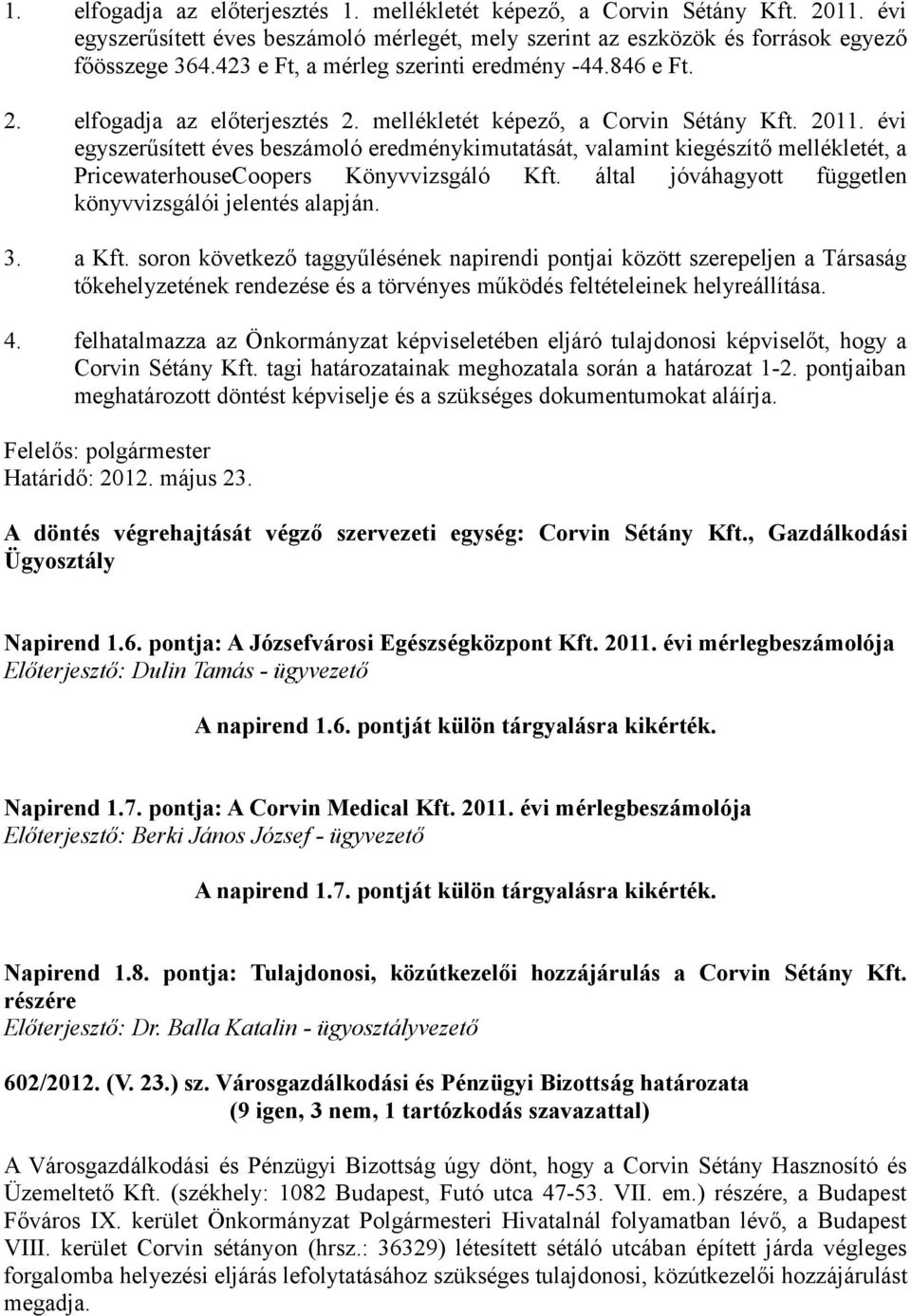 évi egyszerűsített éves beszámoló eredménykimutatását, valamint kiegészítő mellékletét, a PricewaterhouseCoopers Könyvvizsgáló Kft. által jóváhagyott független könyvvizsgálói jelentés alapján. 3.