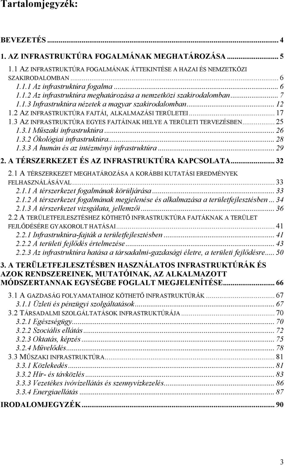 3 AZ INFRASTRUKTÚRA EGYES FAJTÁINAK HELYE A TERÜLETI TERVEZÉSBEN... 25 1.3.1 Műszaki infrastruktúra... 26 1.3.2 Ökológiai infrastruktúra... 28 1.3.3 A humán és az intézményi infrastruktúra... 29 2.