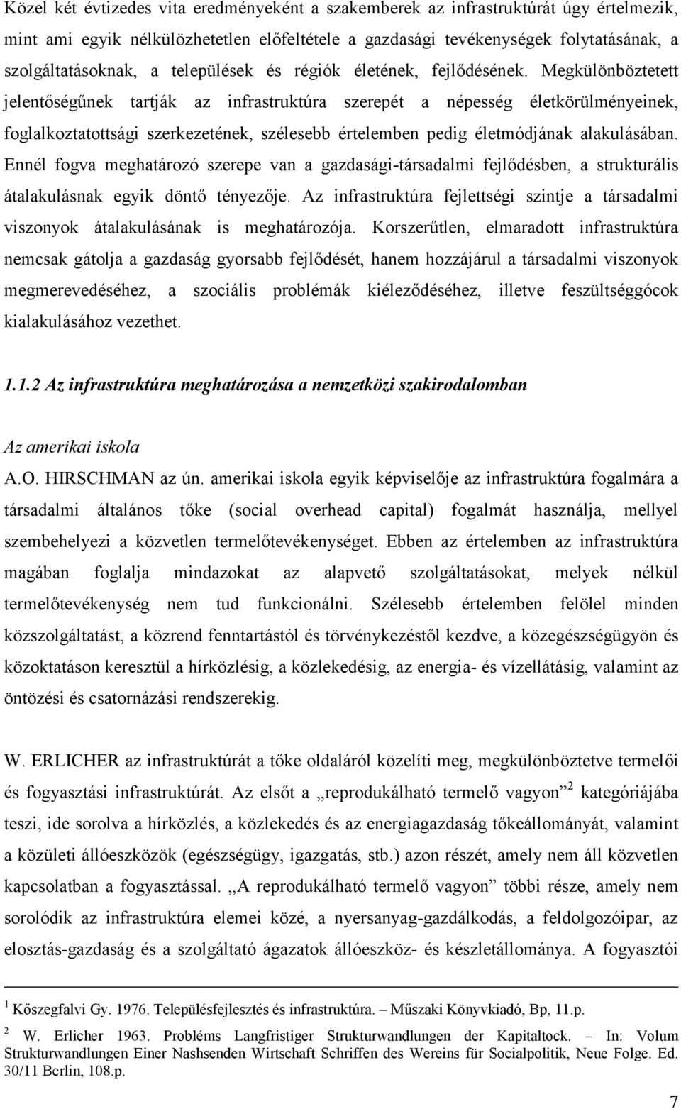 Megkülönböztetett jelentőségűnek tartják az infrastruktúra szerepét a népesség életkörülményeinek, foglalkoztatottsági szerkezetének, szélesebb értelemben pedig életmódjának alakulásában.