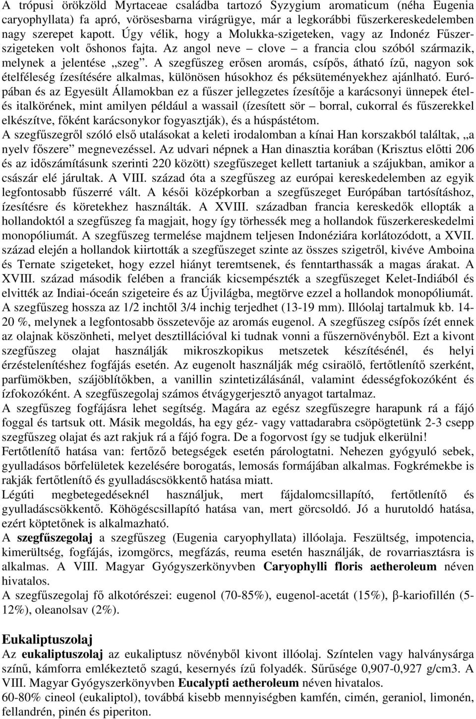 A szegfőszeg erısen aromás, csípıs, átható íző, nagyon sok ételféleség ízesítésére alkalmas, különösen húsokhoz és péksüteményekhez ajánlható.