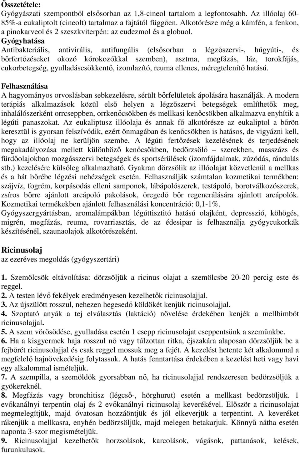 Gyógyhatása Antibakteriális, antivirális, antifungális (elsısorban a légzıszervi-, húgyúti-, és bırfertızéseket okozó kórokozókkal szemben), asztma, megfázás, láz, torokfájás, cukorbetegség,