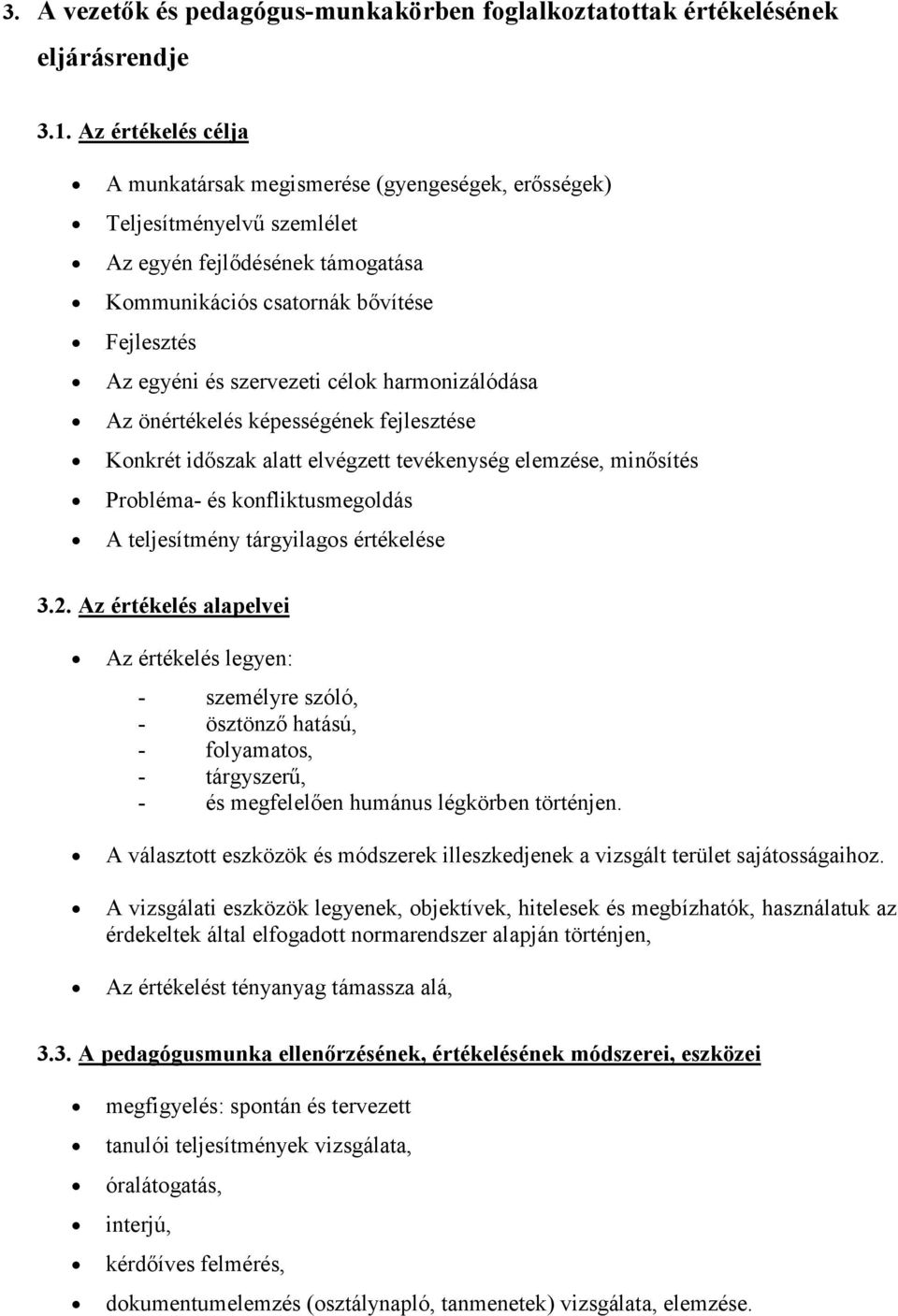 célok harmonizálódása Az önértékelés képességének fejlesztése Konkrét időszak alatt elvégzett tevékenység elemzése, minősítés Probléma- és konfliktusmegoldás A teljesítmény tárgyilagos értékelése.