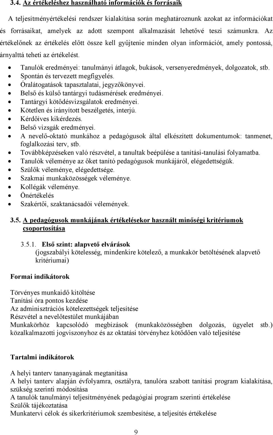 Tanulók eredményei: tanulmányi átlagok, bukások, versenyeredmények, dolgozatok, stb. Spontán és tervezett megfigyelés. Óralátogatások tapasztalatai, jegyzőkönyvei.