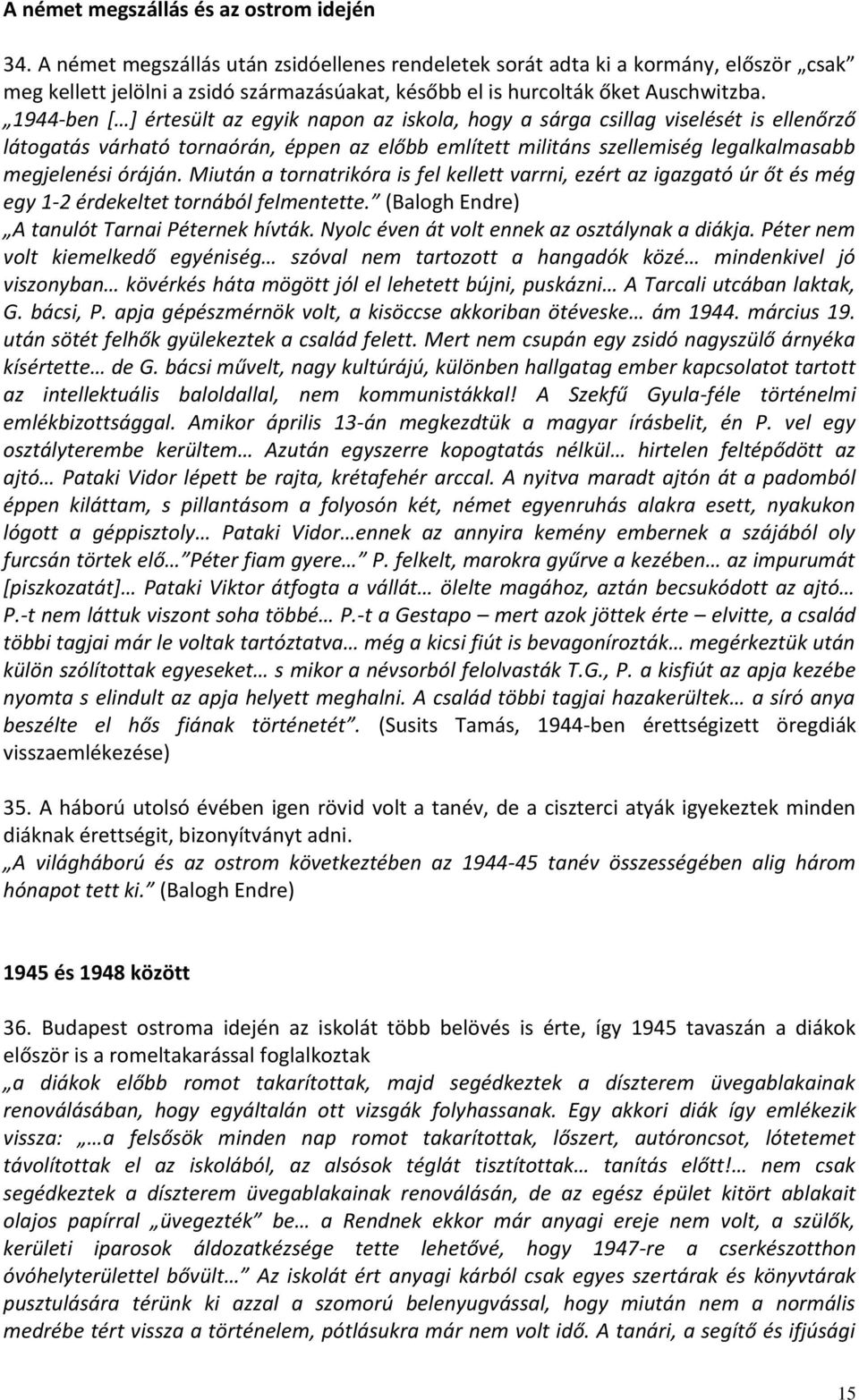 1944-ben [ ] értesült az egyik napon az iskola, hogy a sárga csillag viselését is ellenőrző látogatás várható tornaórán, éppen az előbb említett militáns szellemiség legalkalmasabb megjelenési óráján.