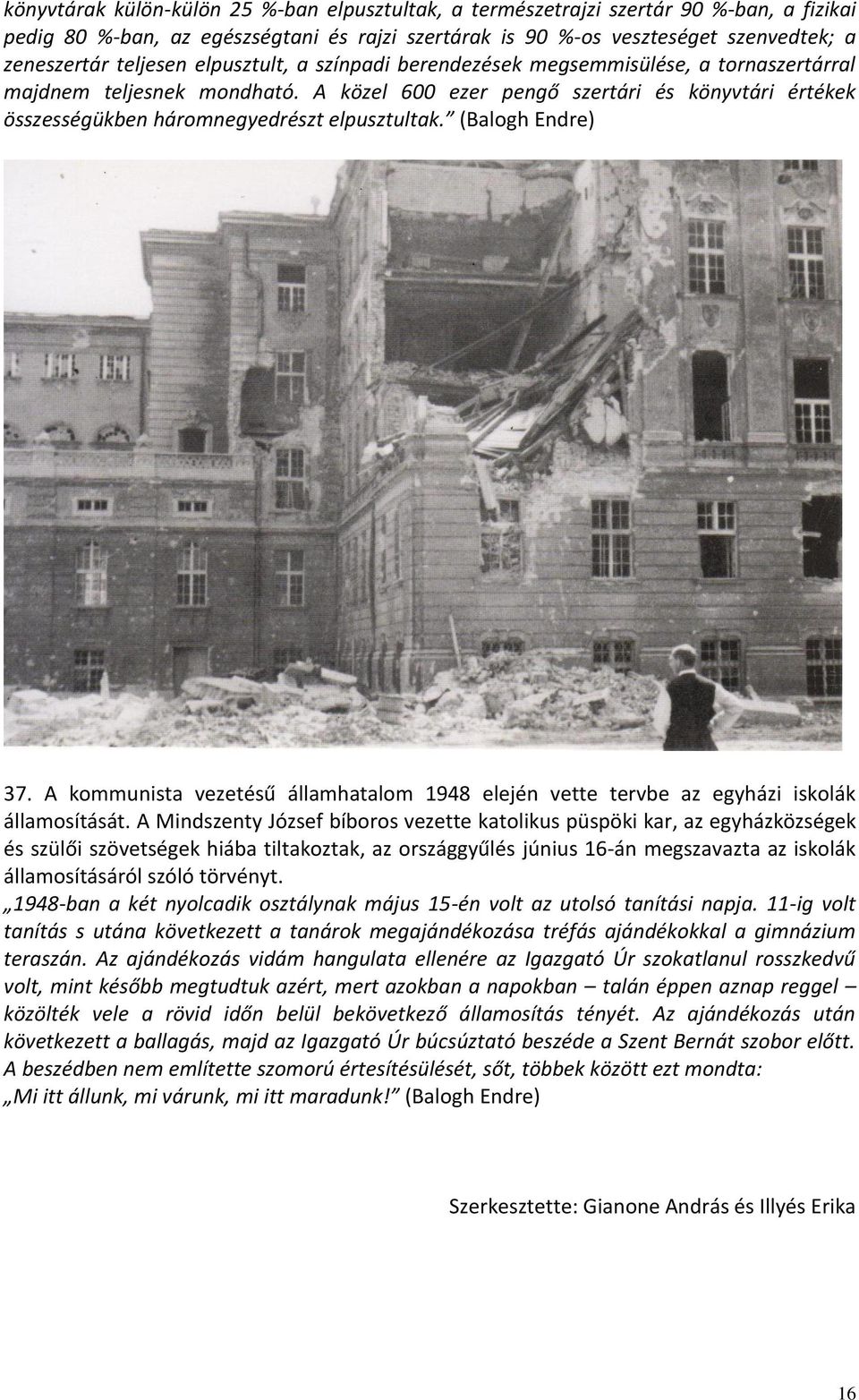 (Balogh Endre) 37. A kommunista vezetésű államhatalom 1948 elején vette tervbe az egyházi iskolák államosítását.