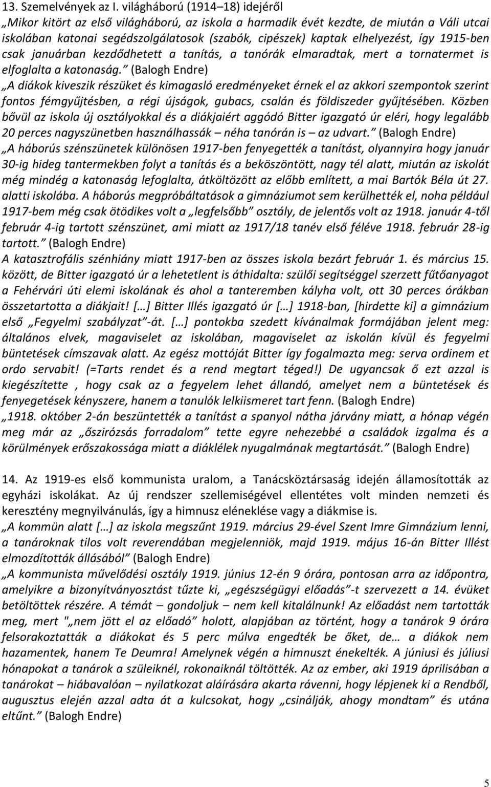 így 1915-ben csak januárban kezdődhetett a tanítás, a tanórák elmaradtak, mert a tornatermet is elfoglalta a katonaság.