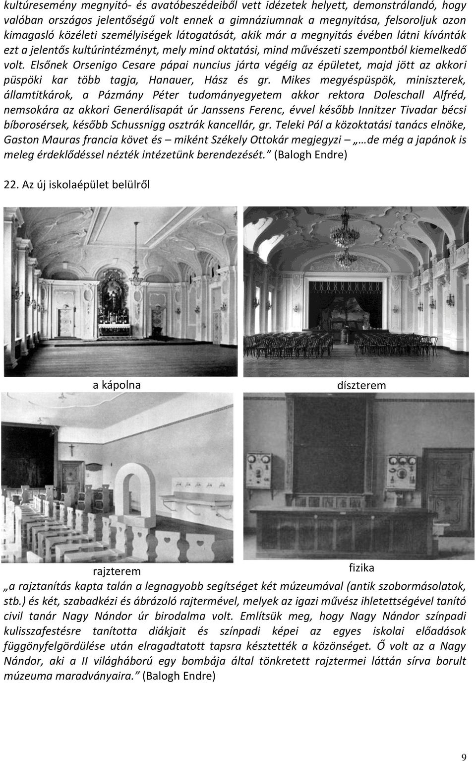 Elsőnek Orsenigo Cesare pápai nuncius járta végéig az épületet, majd jött az akkori püspöki kar több tagja, Hanauer, Hász és gr.