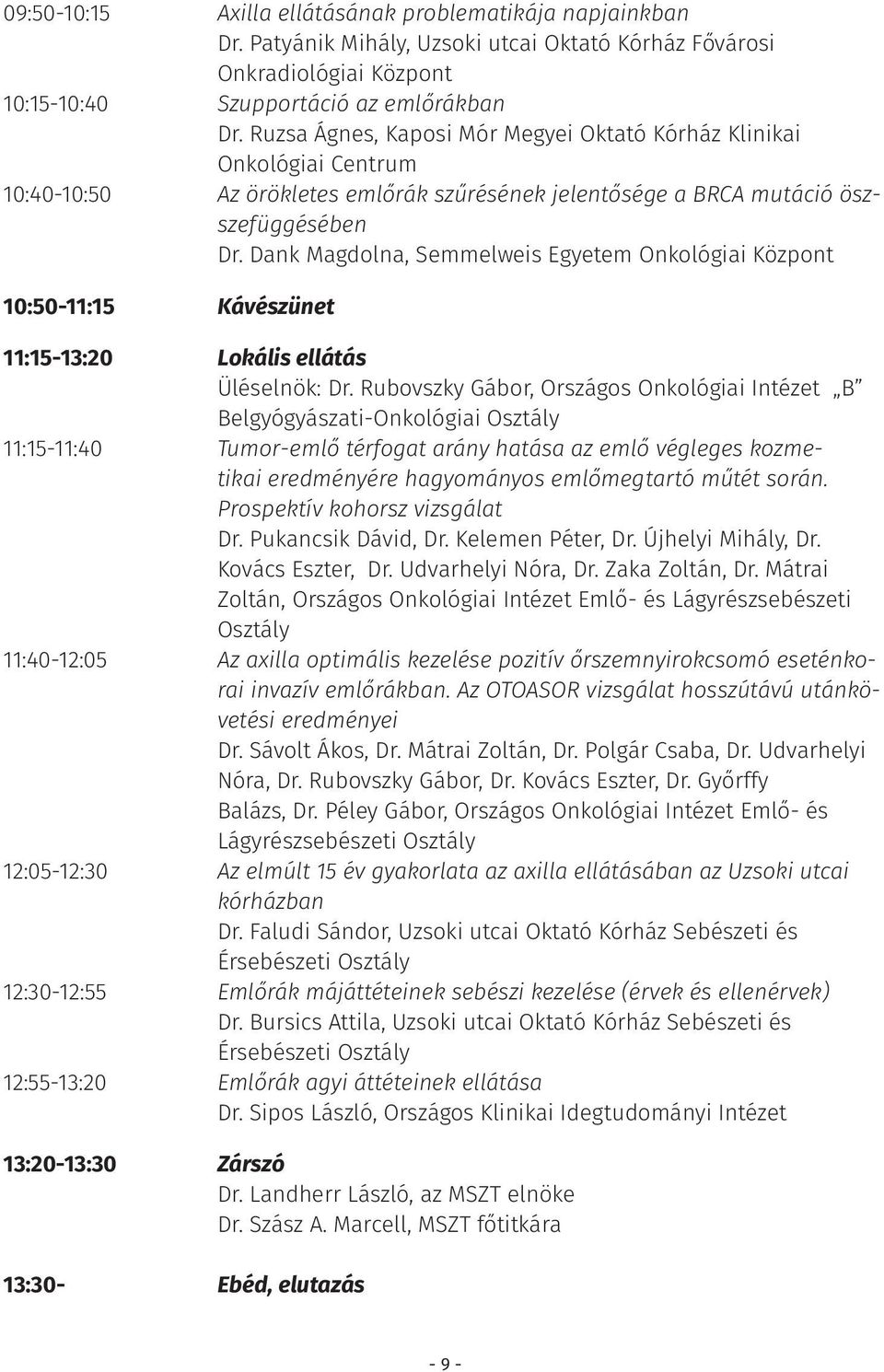 Dank Magdolna, Semmelweis Egyetem Onkológiai Központ 10:50-11:15 Kávészünet 11:15-13:20 Lokális ellátás Üléselnök: Dr.