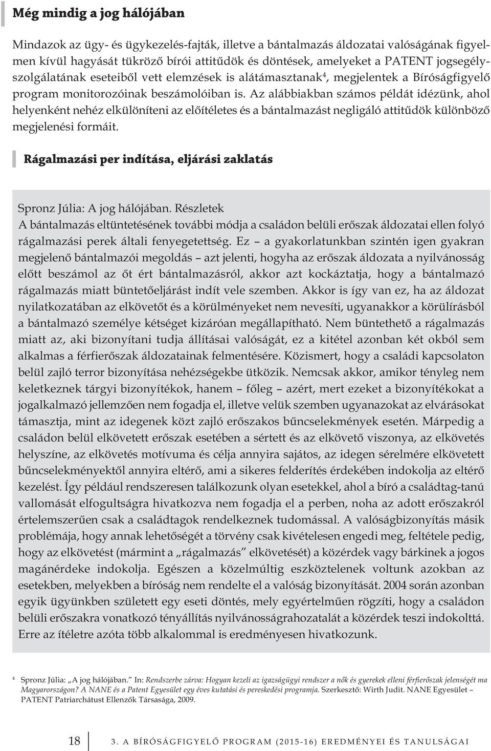 Az alábbiakban számos példát idézünk, ahol helyenként nehéz elkülöníteni az előítéletes és a bántalmazást negligáló attitűdök különböző megjelenési formáit.