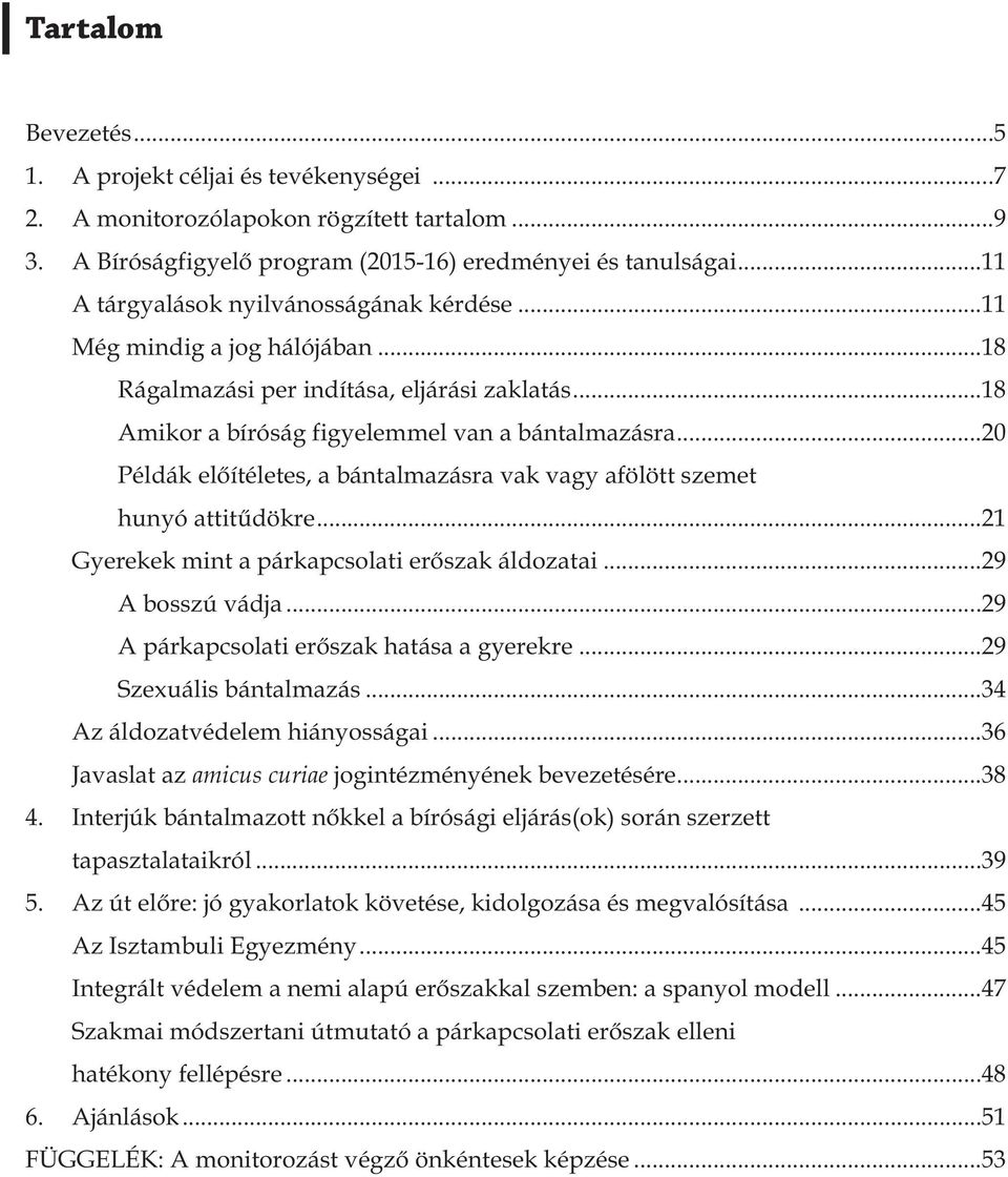 ..20 Példák előítéletes, a bántalmazásra vak vagy afölött szemet hunyó attitűdökre...21 Gyerekek mint a párkapcsolati erőszak áldozatai...29 A bosszú vádja.