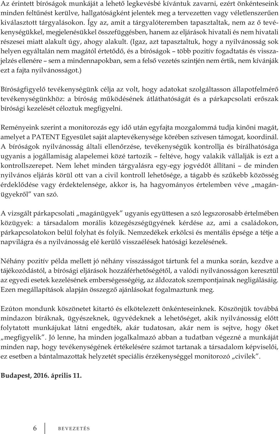 Így az, amit a tárgyalóteremben tapasztaltak, nem az ő tevékenységükkel, megjelenésükkel összefüggésben, hanem az eljárások hivatali és nem hivatali részesei miatt alakult úgy, ahogy alakult.