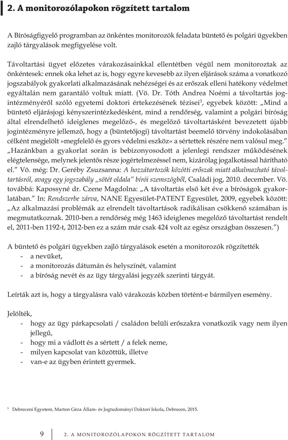 alkalmazásának nehézségei és az erőszak elleni hatékony védelmet egyáltalán nem garantáló voltuk miatt. (Vö. Dr.