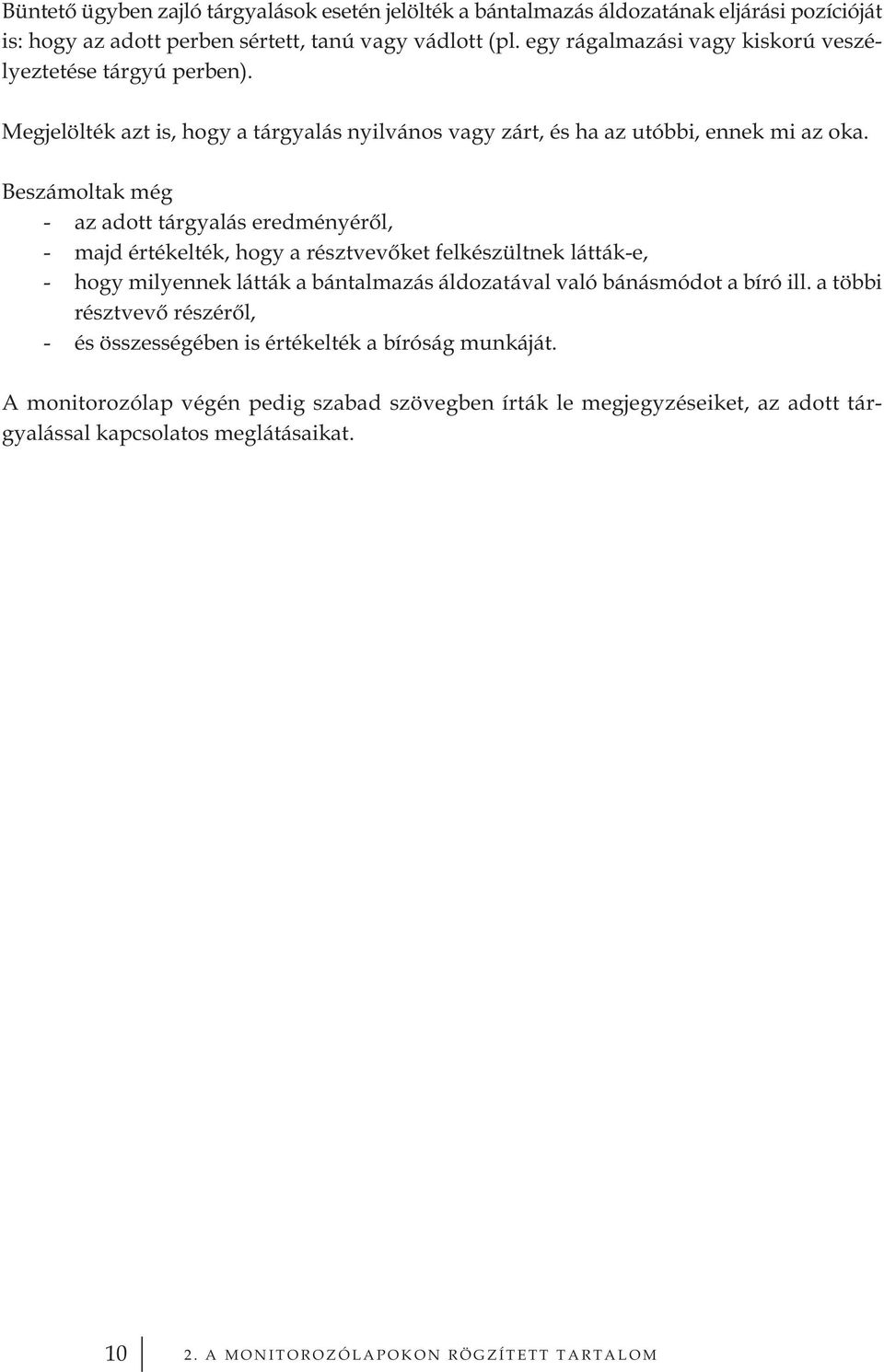 Beszámoltak még - az adott tárgyalás eredményéről, - majd értékelték, hogy a résztvevőket felkészültnek látták-e, - hogy milyennek látták a bántalmazás áldozatával való bánásmódot a