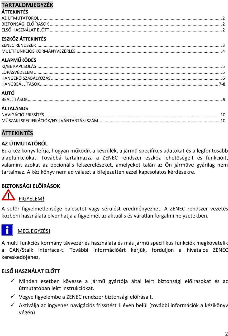 .. 10 ÁTTEKINTÉS AZ ÚTMUTATÓRÓL Ez a kézikönyv leírja, hogyan működik a készülék, a jármű specifikus adatokat és a legfontosabb alapfunkciókat.