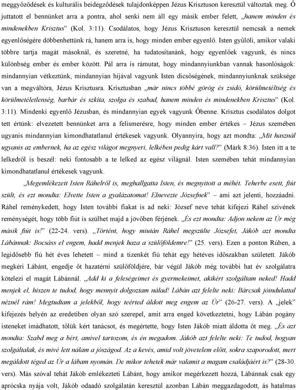 Csodálatos, hogy Jézus Krisztuson keresztül nemcsak a nemek egyenlőségére döbbenhettünk rá, hanem arra is, hogy minden ember egyenlő.