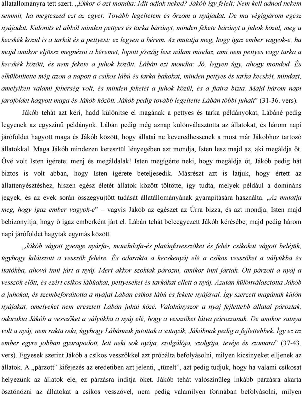 Az mutatja meg, hogy igaz ember vagyok-e, ha majd amikor eljössz megnézni a béremet, lopott jószág lesz nálam mindaz, ami nem pettyes vagy tarka a kecskék között, és nem fekete a juhok között.