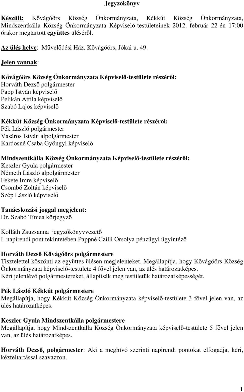 Jelen vannak: K vágóörs Község Önkormányzata Képvisel -testülete részér l: Horváth Dezs polgármester Papp István képvisel Pelikán Attila képvisel Szabó Lajos képvisel Kékkút Község Önkormányzata