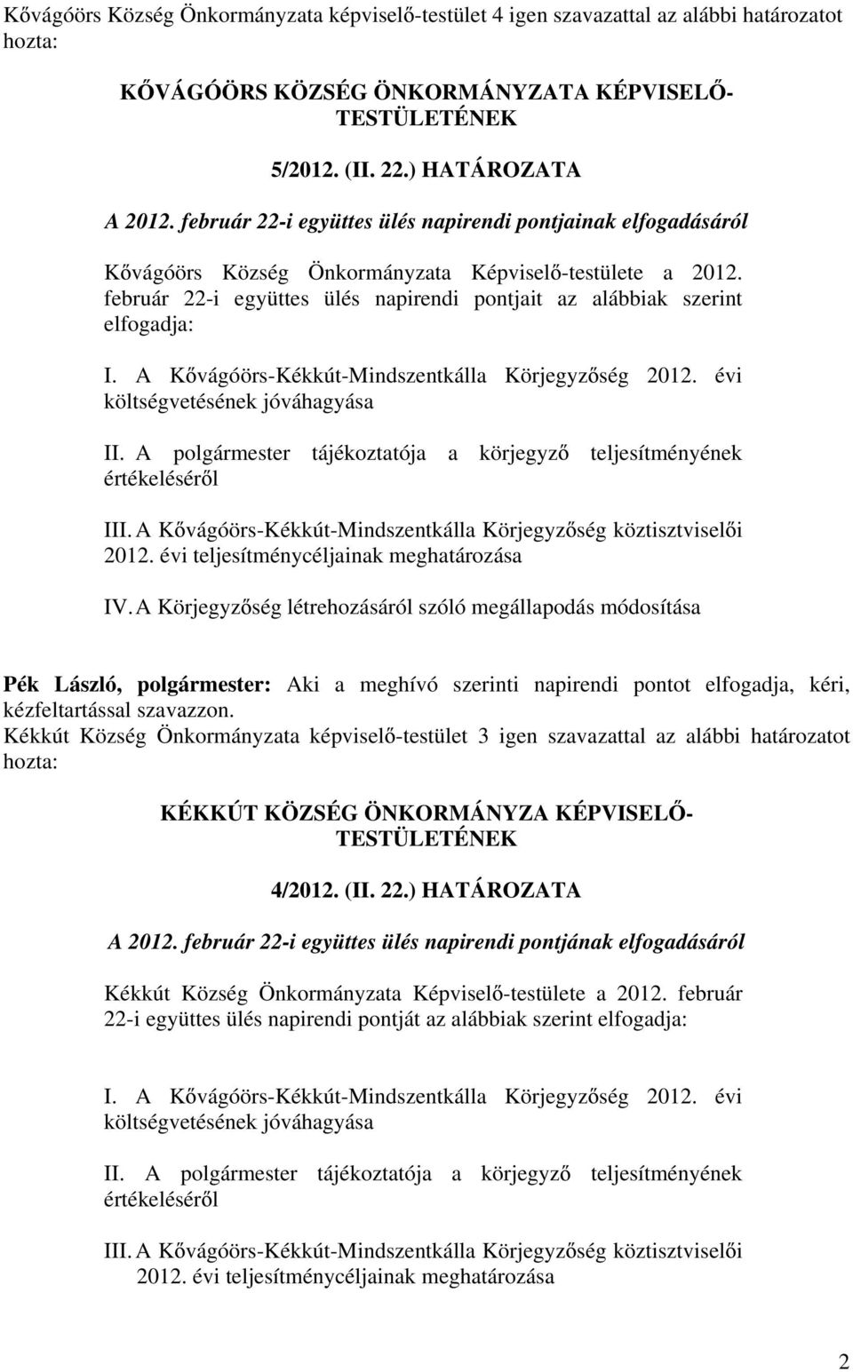 A K vágóörs-kékkút-mindszentkálla Körjegyz ség 2012. évi költségvetésének jóváhagyása II. A polgármester tájékoztatója a körjegyz értékelésér l teljesítményének III.