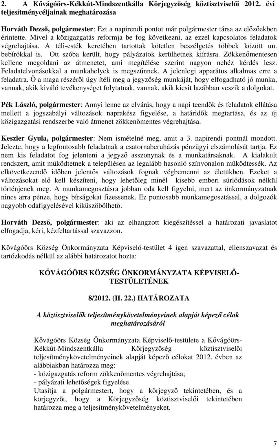 Mivel a közigazgatás reformja be fog következni, az ezzel kapcsolatos feladatok végrehajtása. A téli-esték keretében tartottak kötetlen beszélgetés többek között un. bebírókkal is.