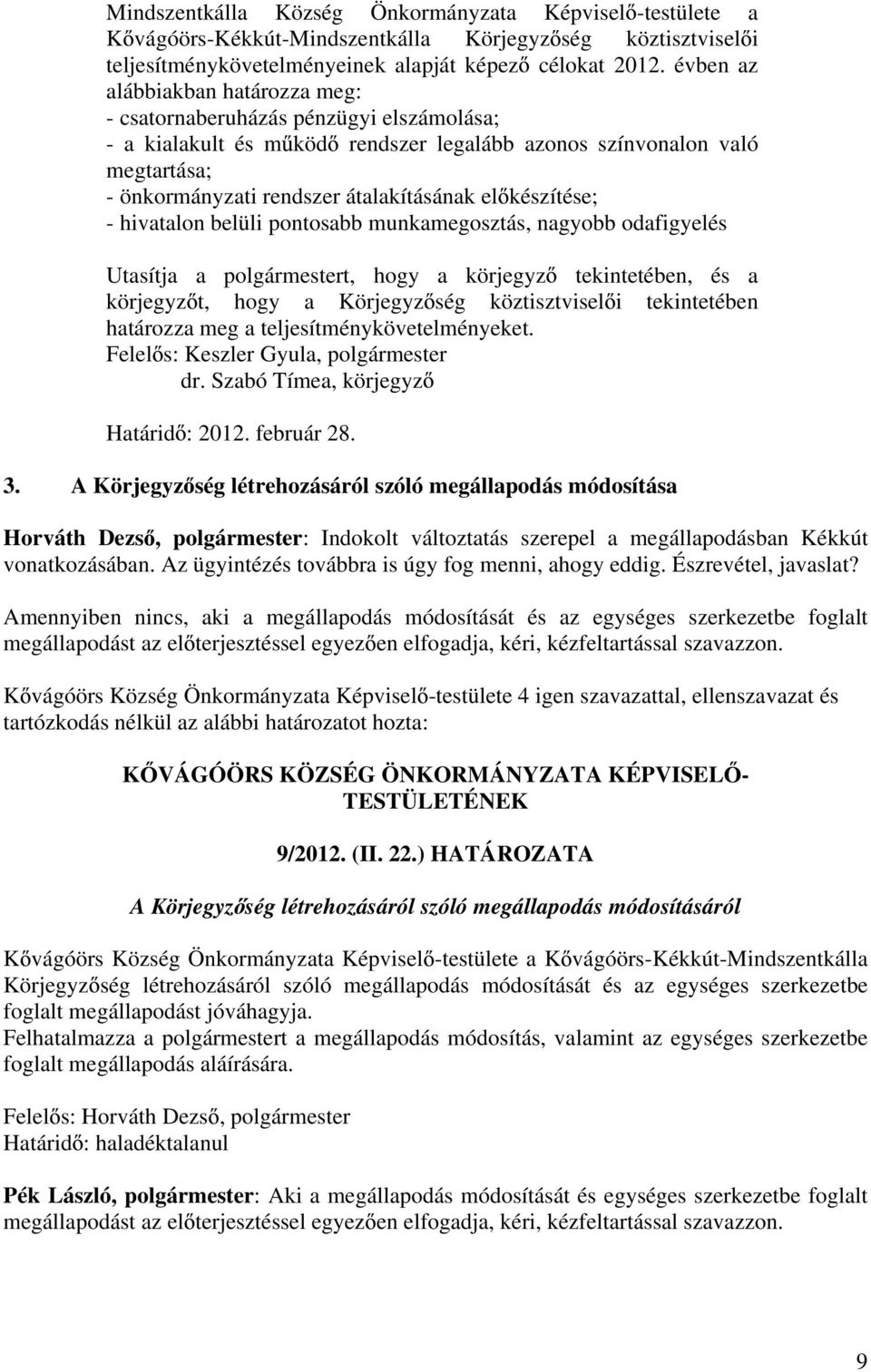 készítése; - hivatalon belüli pontosabb munkamegosztás, nagyobb odafigyelés Utasítja a polgármestert, hogy a körjegyz tekintetében, és a körjegyz t, hogy a Körjegyz ség köztisztvisel i tekintetében