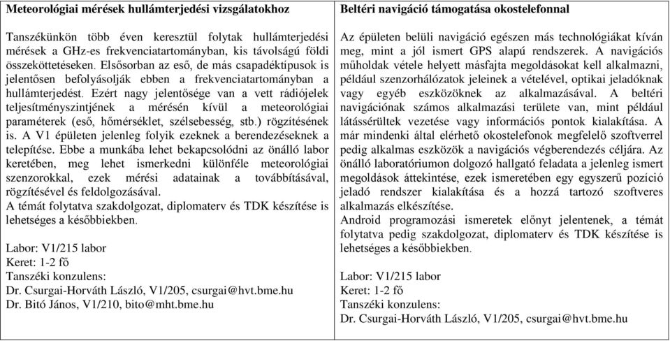 Ezért nagy jelentősége van a vett rádiójelek teljesítményszintjének a mérésén kívül a meteorológiai paraméterek (eső, hőmérséklet, szélsebesség, stb.) rögzítésének is.