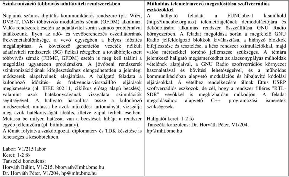 A következő generációs vezeték nélküli adatátviteli rendszerek (5G) fizikai rétegében a továbbfejlesztett többvivős sémák (FBMC, GFDM) esetén is meg kell találni a megoldást ugyanezen problémákra.