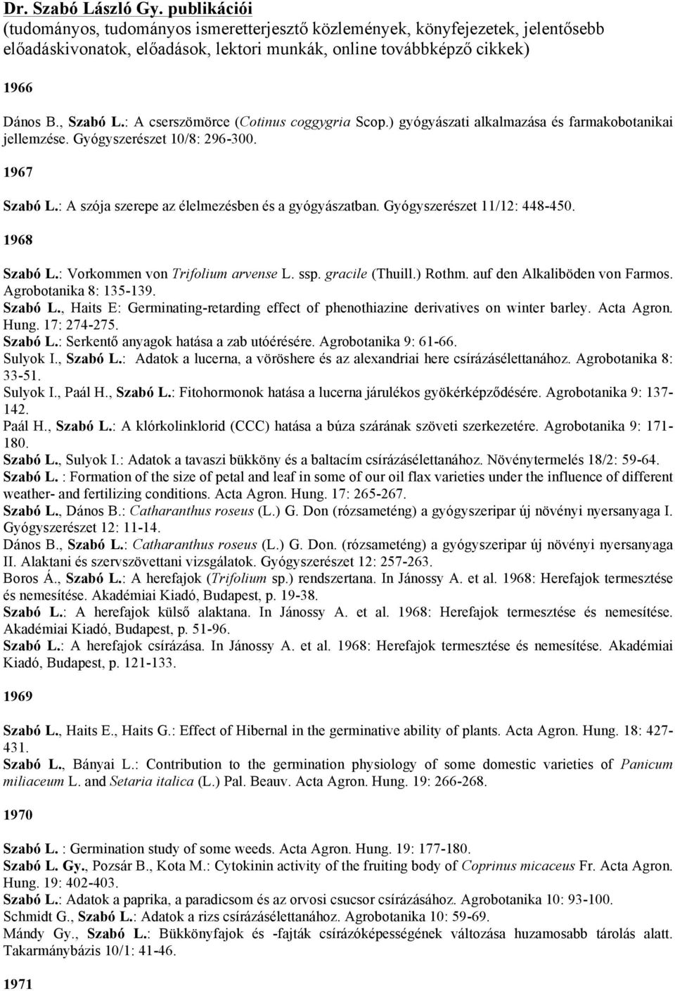 : A szója szerepe az élelmezésben és a gyógyászatban. Gyógyszerészet 11/12: 448-450. 1968 Szabó L.: Vorkommen von Trifolium arvense L. ssp. gracile (Thuill.) Rothm. auf den Alkaliböden von Farmos.