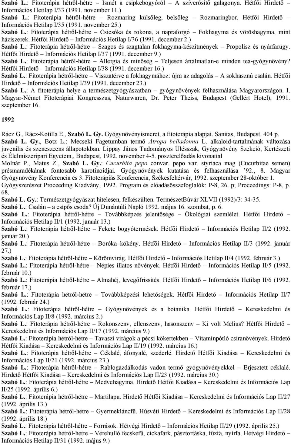 : Fitoterápia hétről-hétre Csicsóka és rokona, a napraforgó Fokhagyma és vöröshagyma, mint háziszerek. Hétfői Hirdető Információs Hetilap I/36 (1991. december 2.) Szabó L.